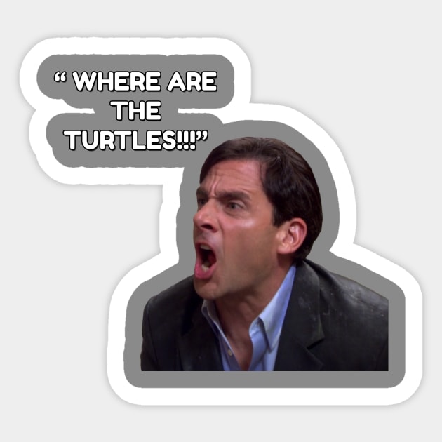 Michael Scott - WHERE ARE THE TURTLES! Sticker by TossedSweetTees